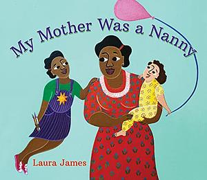 My Mother Was a Nanny by Laura James