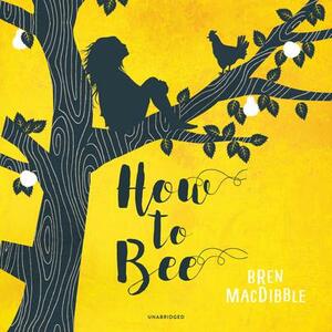 How to Bee by Bren MacDibble