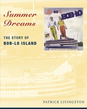 Summer Dreams: The Story of Bob-Lo Island by Patrick Livingston