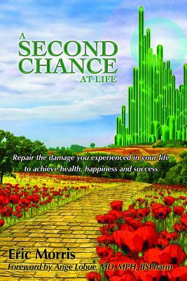 A Second Chance at Life: Repairing the Damage You Have Experienced in Your Lives by Eric Morris