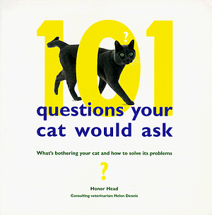 101 Questions Your Cat Would Ask: What's Bothering Your Cat And How To Solve Its Problems by Honor Head