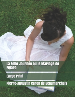 La Folle Journée ou le Mariage de Figaro: Large Print by Pierre-Augustin Caron de Beaumarchais