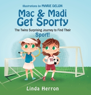 Mac & Madi Get Sporty: The Twins Surprising Journey to Find Their Sport! by Linda Herron