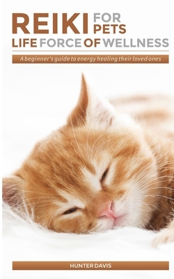 Reiki For Pets: Life Force of Wellness: A beginner's guide to energy healing their loved ones by J. Tran, Hunter Davis