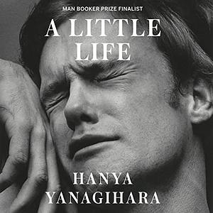 A Little Life by Hanya Yanagihara