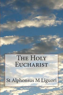 The Holy Eucharist by St Alphonsus M. Liguori