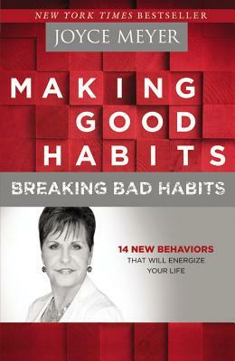 Making Good Habits, Breaking Bad Habits: 14 New Behaviors That Will Energize Your Life by Joyce Meyer