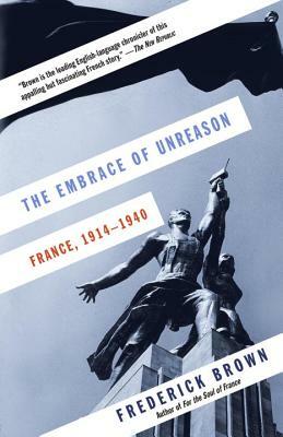 The Embrace of Unreason: France, 1914-1940 by Frederick Brown