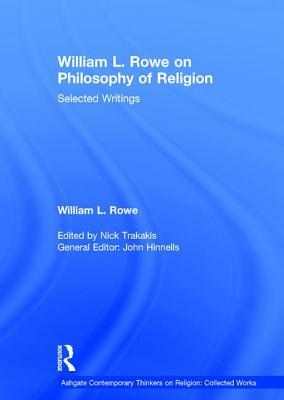 William L. Rowe on Philosophy of Religion: Selected Writings by William L. Rowe, Nick Trakakis