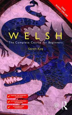 Colloquial Welsh: The Complete Course for Beginners by Gareth King