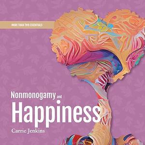 Nonmonogamy and Happiness: A More Than Two Essentials Guide by Carrie Jenkins