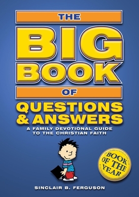 Big Book of Questions & Answers: A Family Devotional Guide to the Christian Faith by Sinclair B. Ferguson