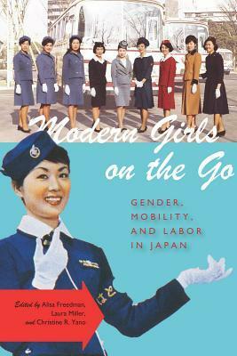 Modern Girls on the Go: Gender, Mobility, and Labor in Japan by Christine Yano, Laura Miller, Alisa Freedman