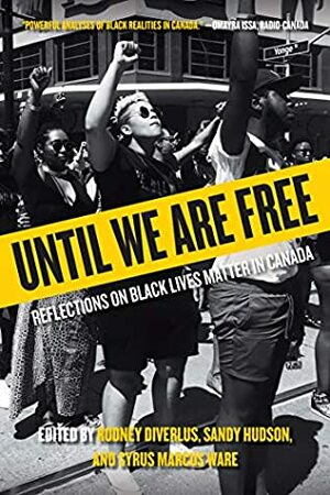 Until We Are Free: Reflections on Black Lives Matter in Canada by Rodney Diverlus, Syrus Marcus Ware, Sandy Hudson