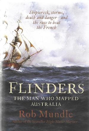 Flinders: The Man who Mapped Australia by Rob Mundle