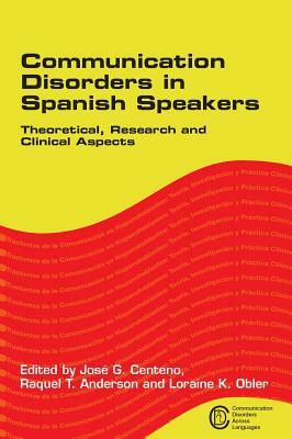 Communication Disorders in Spanish Speak: Theoretical, Research and Clinical Aspects by 