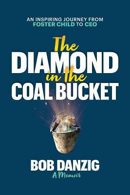 The Diamond in the Coal Bucket: An Inspiring Journey from Foster Child to CEO by Bob Danzig