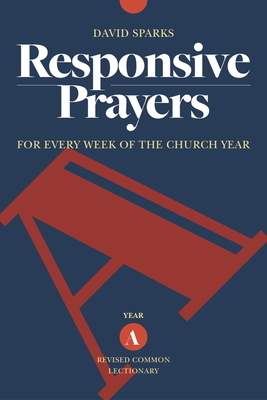 Responsive Prayers, Year a: For Every Week of the Church Year, Year a by David Sparks