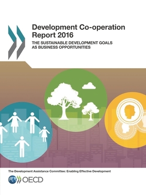 Development Co-Operation Report 2016 the Sustainable Development Goals as Business Opportunities by Oecd