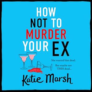 How Not To Murder Your Ex by Katie Marsh