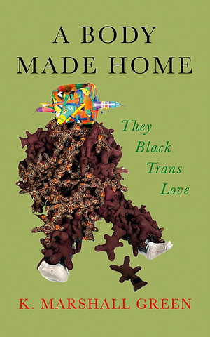 A Body Made Home by K. Marshall Green