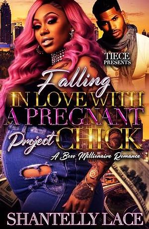 Falling In Love With A Pregnant Project Chick: A Boss Millionaire Romance by Shantelly Lace, Shantelly Lace