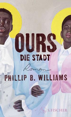 Ours. Die Stadt: Roman by Phillip B. Williams