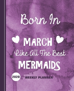 Born In March Like All The Best Mermaids: Diary Weekly Spreads January to December by Shayley Stationery Books