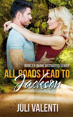 All Roads Lead to Jackson (Distracted #2.5) by Juli Valenti