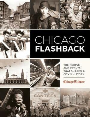 Chicago Flashback: The People and Events That Shaped a City's History by Chicago Tribune