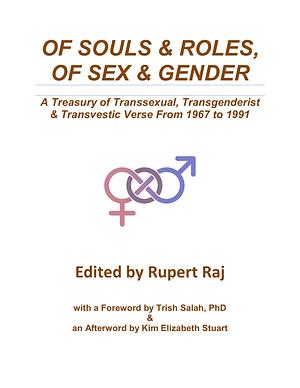 Of Souls & Roles, Of Sex & Gender: A Treasury of Transsexual, Transgenderist & Transvestic Verse from 1967 to 1991 by Rupert Raj