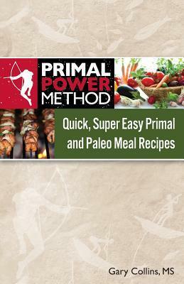 Primal Power Method Quick, Super Easy Primal and Paleo Meal Recipes by Gary Collins