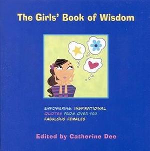 The Girls' Book of Wisdom: Empowering, Inspirational Quotes from over 400 Fabulous Females by Catherine Dee, Ali Douglas