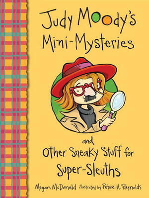 Judy Moody's Mini-Mysteries and Other Sneaky Stuff for Super-Sleuths by Megan McDonald, Peter H. Reynolds