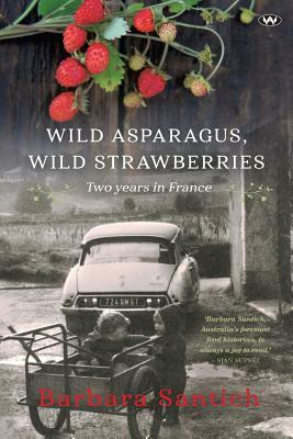 Wild Asparagus, Wild Strawberries: Two Years in France by Barbara Santich