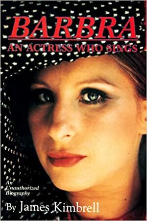Barbra, an Actress Who Sings: An Unauthorized Biography by James Kimbrell