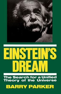 Einstein's Dream: The Search for a Unified Theory of the Universe by Barry Parker