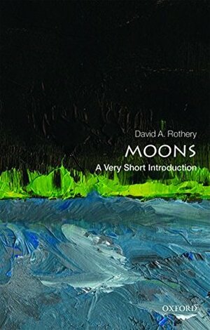 Moons: A Very Short Introduction by David A. Rothery