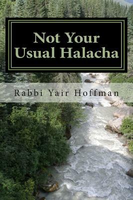 Not Your Usual Halacha by Yair Hoffman