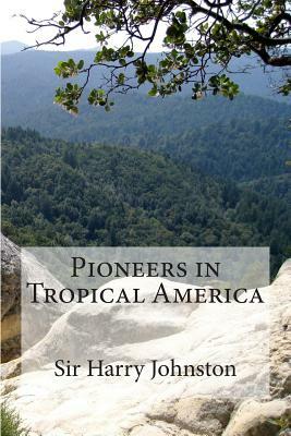 Pioneers in Tropical America by Harry Johnston