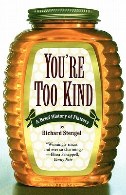 Your'e Too Kind: A Brief History of Flattery by Richard Stengel