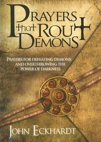 Prayers That Rout Demons: Prayers for Defeating Demons and Overthrowing the Power of Darkness by John Eckhardt