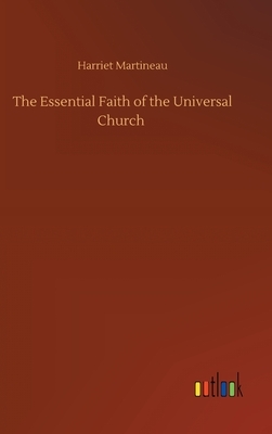 The Essential Faith of the Universal Church by Harriet Martineau