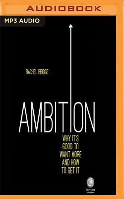 Ambition: Why It's Good to Want More and How to Get It by Rachel Bridge