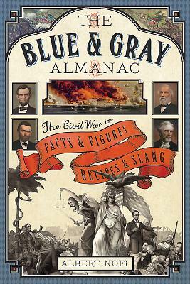 The Blue & Gray Almanac: The Civil War in Facts & Figures, Recipes & Slang by Albert Nofi