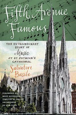 Fifth Avenue Famous: The Extraordinary Story of Music at St. Patrick's Cathedral by Salvatore Basile