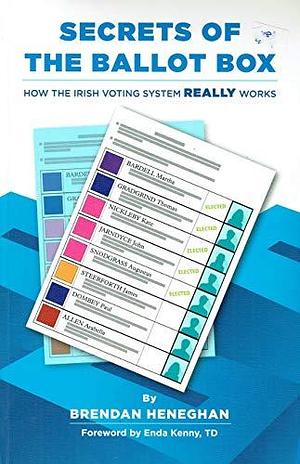 Secrets of the Ballot Box: How the Irish Voting System Really Works by Brendan Heneghan