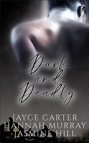 Dark and Deadly: A Box Set by Hannah Murray, Jayce Carter, Jasmine Hill