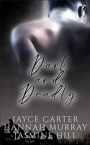 Dark and Deadly: A Box Set by Jayce Carter, Jasmine Hill, Hannah Murray