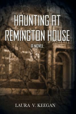 Haunting at Remington House by Laura V. Keegan